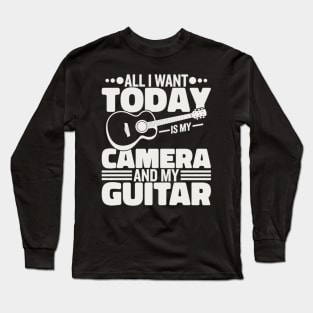 All I Want Today Is My Camera And My Guitar Long Sleeve T-Shirt